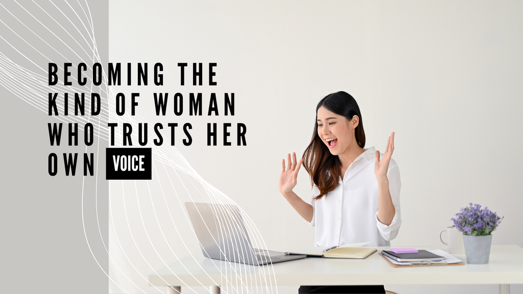 Becoming the Kind of Woman Who Trusts Her Own Voice: Why Your Inner Wisdom Trumps Everyone's Opinions