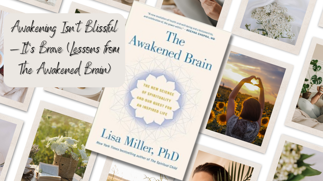 Awakening Isn’t Blissful—It’s Brave (Lessons from The Awakened Brain)