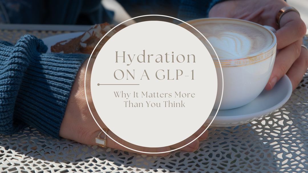 Hydration On A GLP-1: Why It Matters More Than You Think