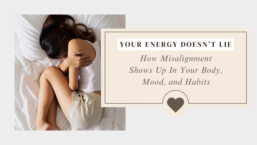 Your Energy Doesn’t Lie: How Misalignment Shows Up in Your Body, Mood, and Habits