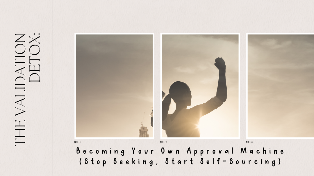 The Validation Detox: Becoming Your Own Approval Machine (Stop Seeking, Start Self-Sourcing)