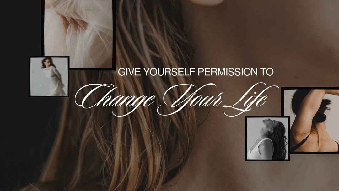 How to Give Yourself Permission to Change Your Life