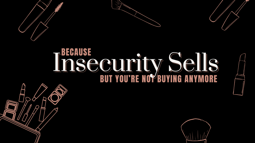 Because Insecurity Sells—But You're Not Buying Anymore