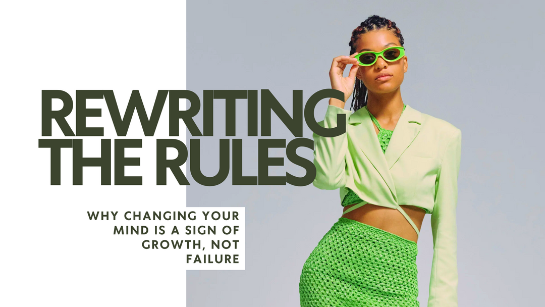 Rewriting the Rules: Why Changing Your Mind Is a Sign of Growth, Not Failure