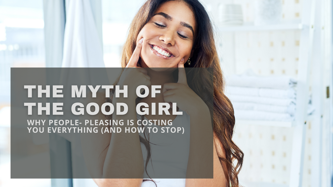 The Myth of the "Good Girl": Why People-Pleasing Is Costing You Everything (And How to Stop)