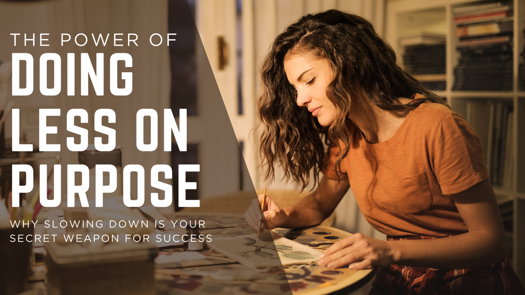 The Power of Doing Less on Purpose: Why Slowing Down Is Your Secret Weapon for Success