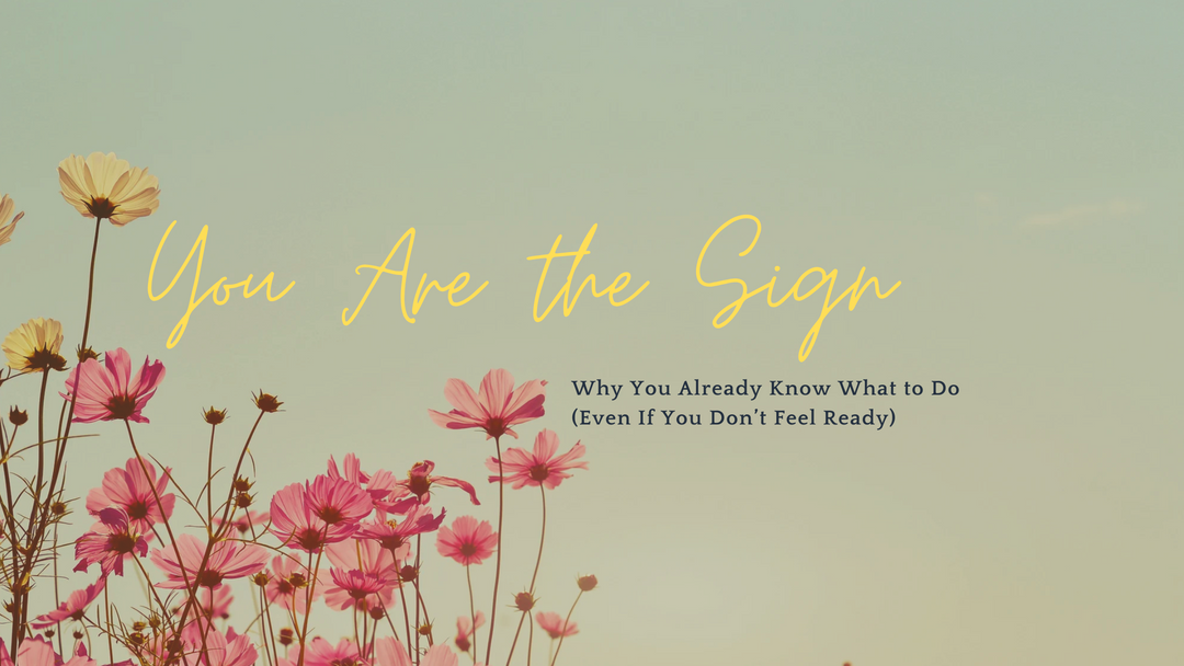You Are the Sign: Why You Already Know What to Do (Even If You Don’t Feel Ready)