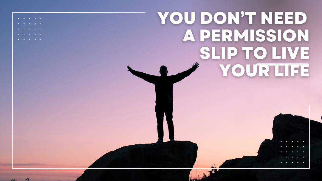 You Don't Need a Permission Slip to Live Your Life